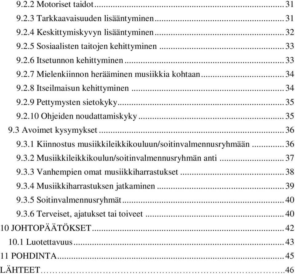 .. 36 9.3.1 Kiinnostus musiikkileikkikouluun/soitinvalmennusryhmään... 36 9.3.2 Musiikkileikkikoulun/soitinvalmennusryhmän anti... 37 9.3.3 Vanhempien omat musiikkiharrastukset... 38 9.3.4 Musiikkiharrastuksen jatkaminen.