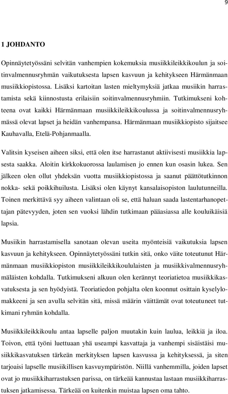 Tutkimukseni kohteena ovat kaikki Härmänmaan musiikkileikkikoulussa ja soitinvalmennusryhmässä olevat lapset ja heidän vanhempansa. Härmänmaan musiikkiopisto sijaitsee Kauhavalla, Etelä-Pohjanmaalla.