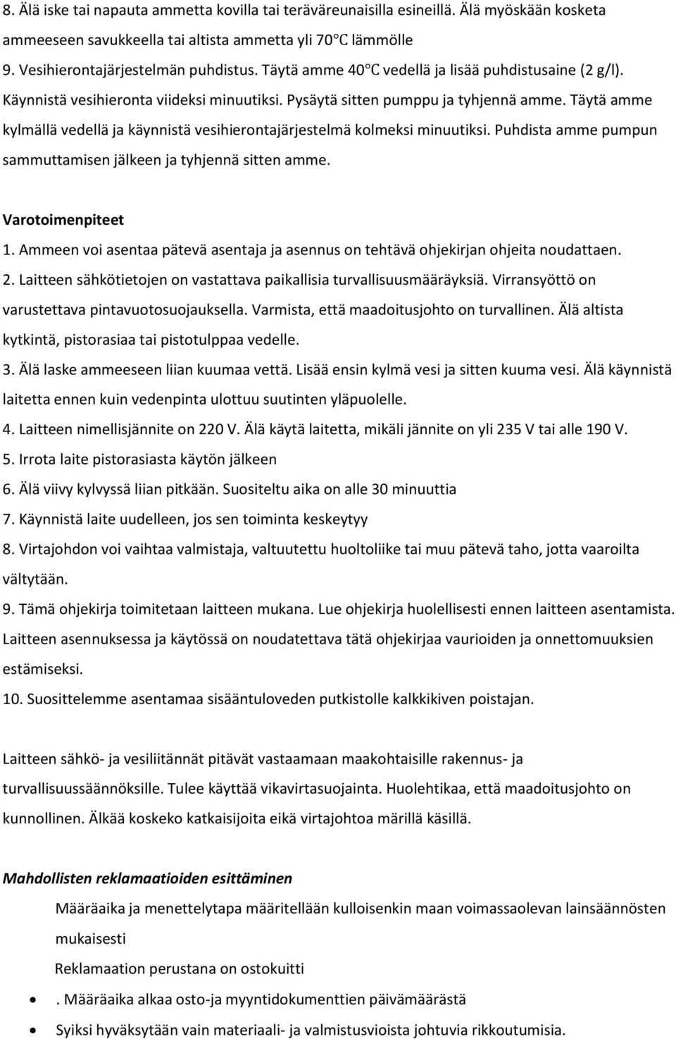 Täytä amme kylmällä vedellä ja käynnistä vesihierontajärjestelmä kolmeksi minuutiksi. Puhdista amme pumpun sammuttamisen jälkeen ja tyhjennä sitten amme. Varotoimenpiteet 1.