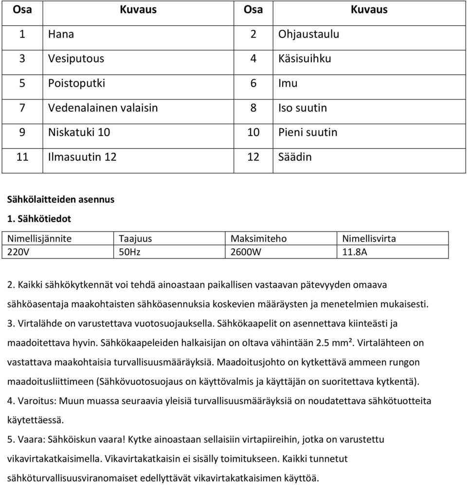 Kaikki sähkökytkennät voi tehdä ainoastaan paikallisen vastaavan pätevyyden omaava sähköasentaja maakohtaisten sähköasennuksia koskevien määräysten ja menetelmien mukaisesti. 3.