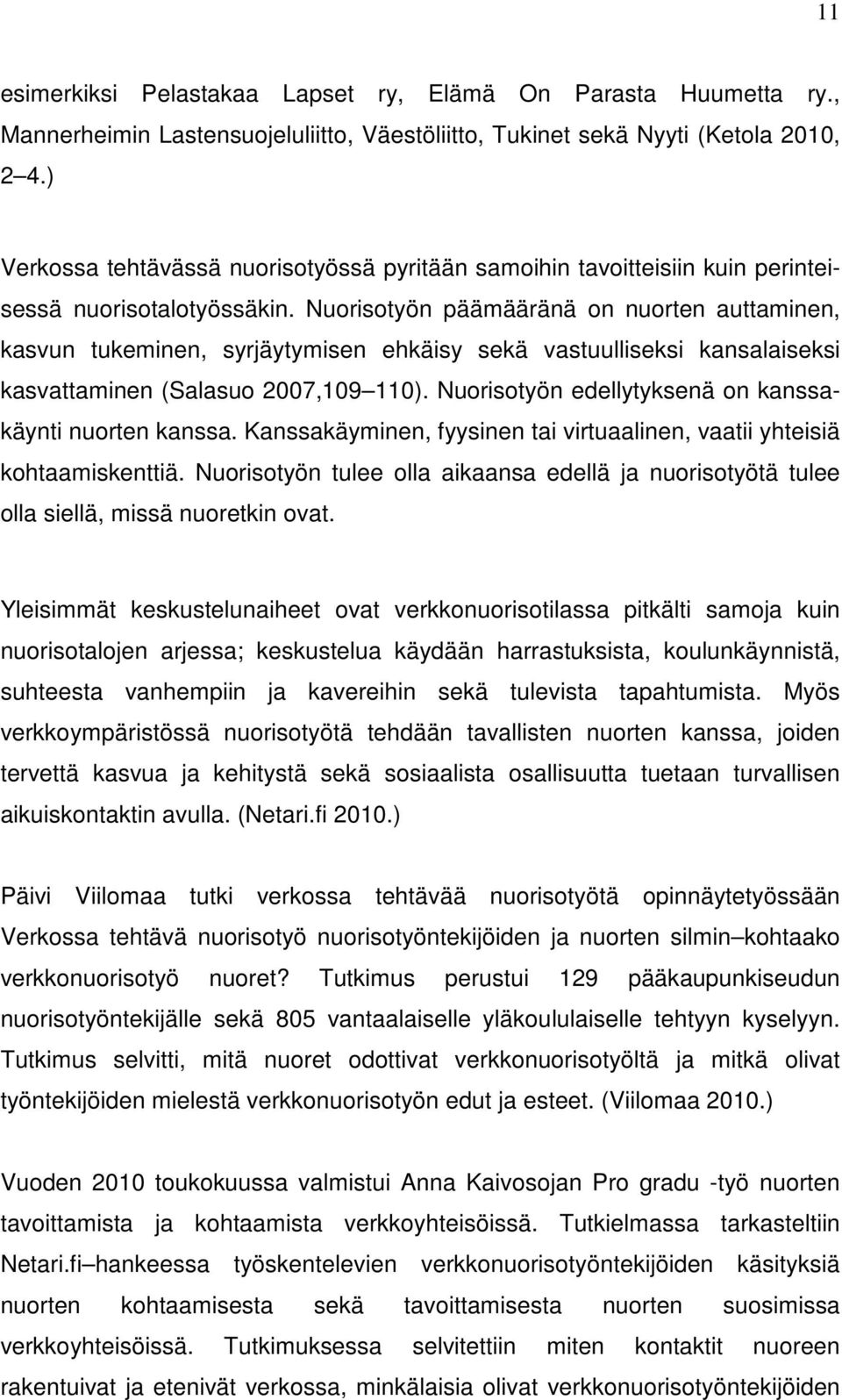 Nuorisotyön päämääränä on nuorten auttaminen, kasvun tukeminen, syrjäytymisen ehkäisy sekä vastuulliseksi kansalaiseksi kasvattaminen (Salasuo 2007,109 110).