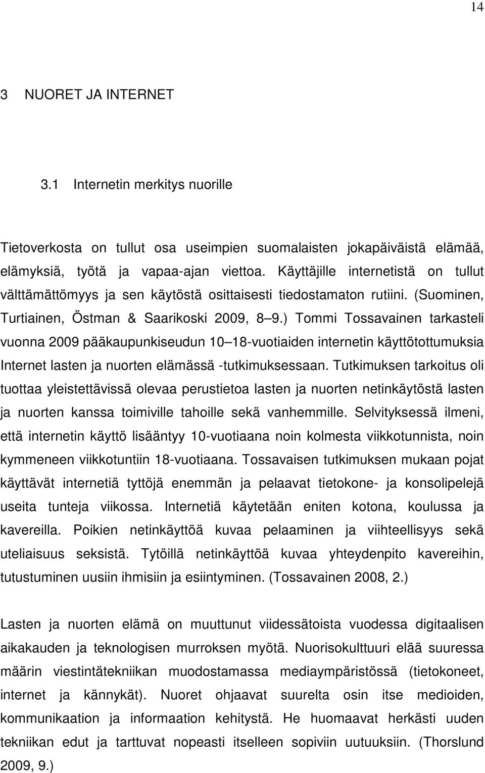 ) Tommi Tossavainen tarkasteli vuonna 2009 pääkaupunkiseudun 10 18-vuotiaiden internetin käyttötottumuksia Internet lasten ja nuorten elämässä -tutkimuksessaan.