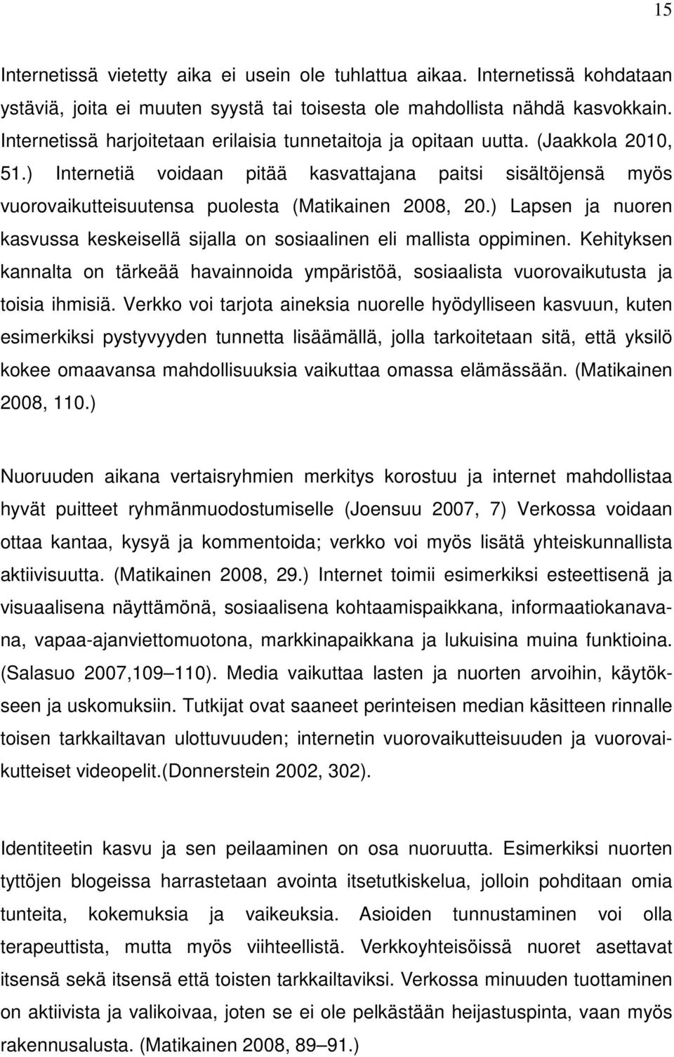 ) Internetiä voidaan pitää kasvattajana paitsi sisältöjensä myös vuorovaikutteisuutensa puolesta (Matikainen 2008, 20.