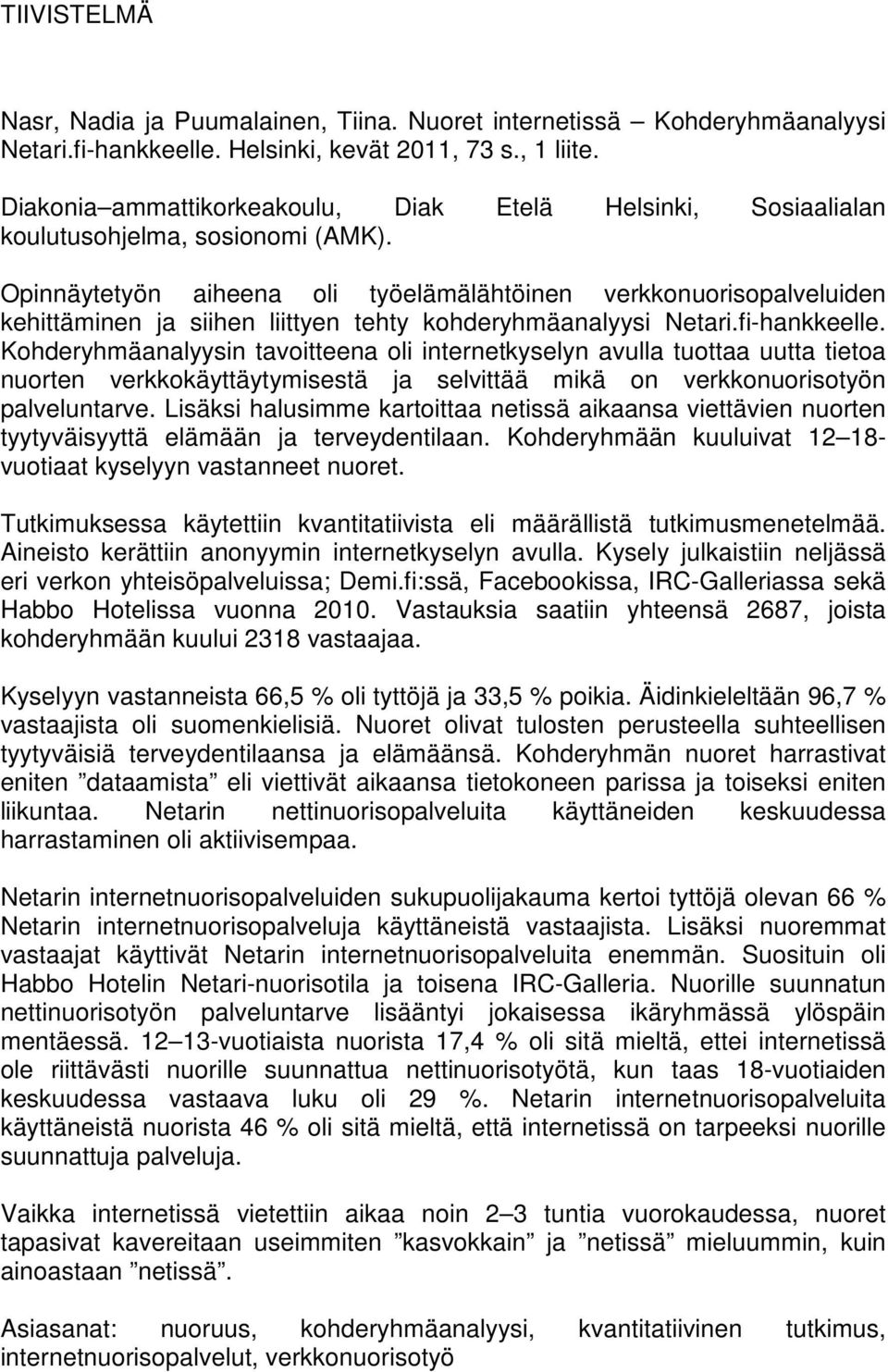 Opinnäytetyön aiheena oli työelämälähtöinen verkkonuorisopalveluiden kehittäminen ja siihen liittyen tehty kohderyhmäanalyysi Netari.fi-hankkeelle.