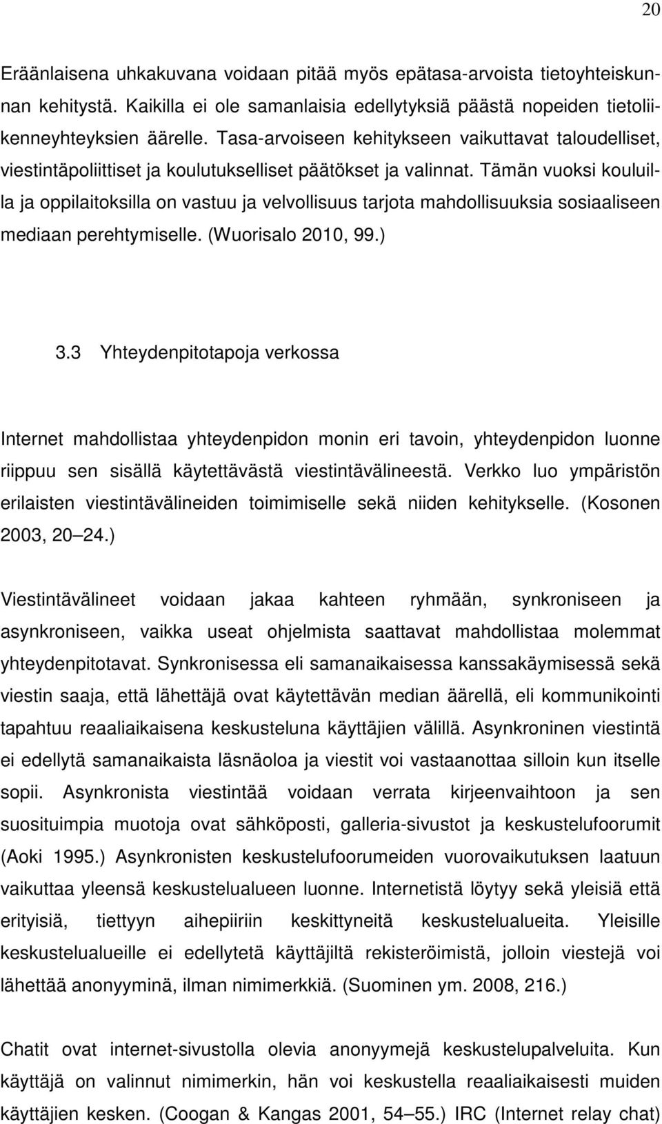 Tämän vuoksi kouluilla ja oppilaitoksilla on vastuu ja velvollisuus tarjota mahdollisuuksia sosiaaliseen mediaan perehtymiselle. (Wuorisalo 2010, 99.) 3.