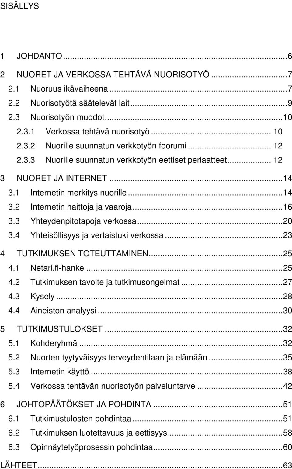 .. 16 3.3 Yhteydenpitotapoja verkossa... 20 3.4 Yhteisöllisyys ja vertaistuki verkossa... 23 4 TUTKIMUKSEN TOTEUTTAMINEN... 25 4.1 Netari.fi-hanke... 25 4.2 Tutkimuksen tavoite ja tutkimusongelmat.