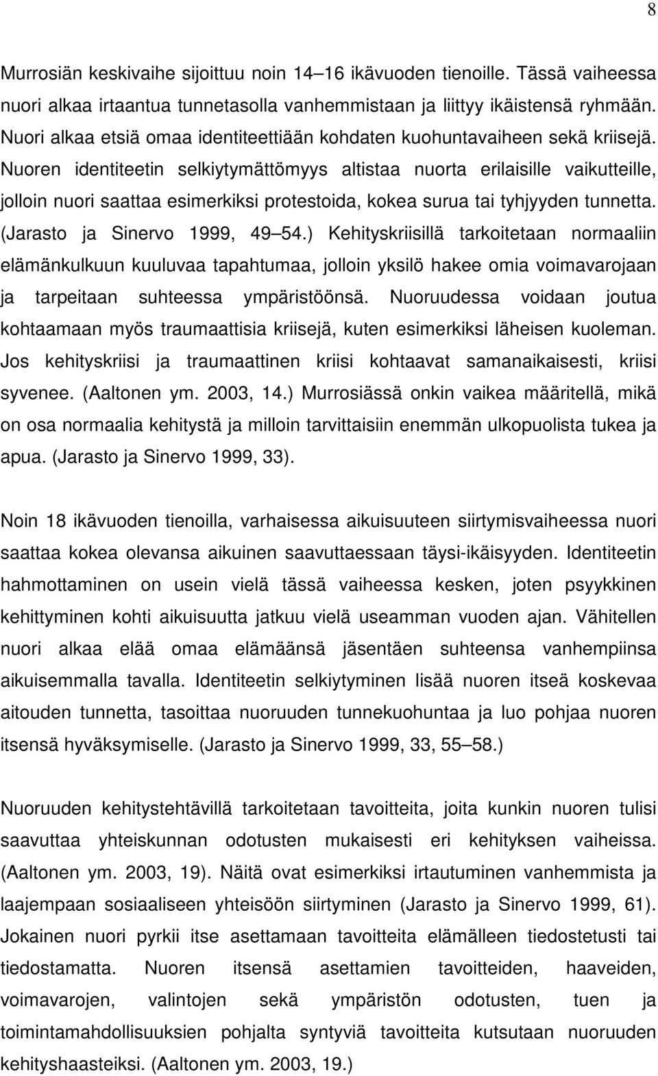 Nuoren identiteetin selkiytymättömyys altistaa nuorta erilaisille vaikutteille, jolloin nuori saattaa esimerkiksi protestoida, kokea surua tai tyhjyyden tunnetta. (Jarasto ja Sinervo 1999, 49 54.