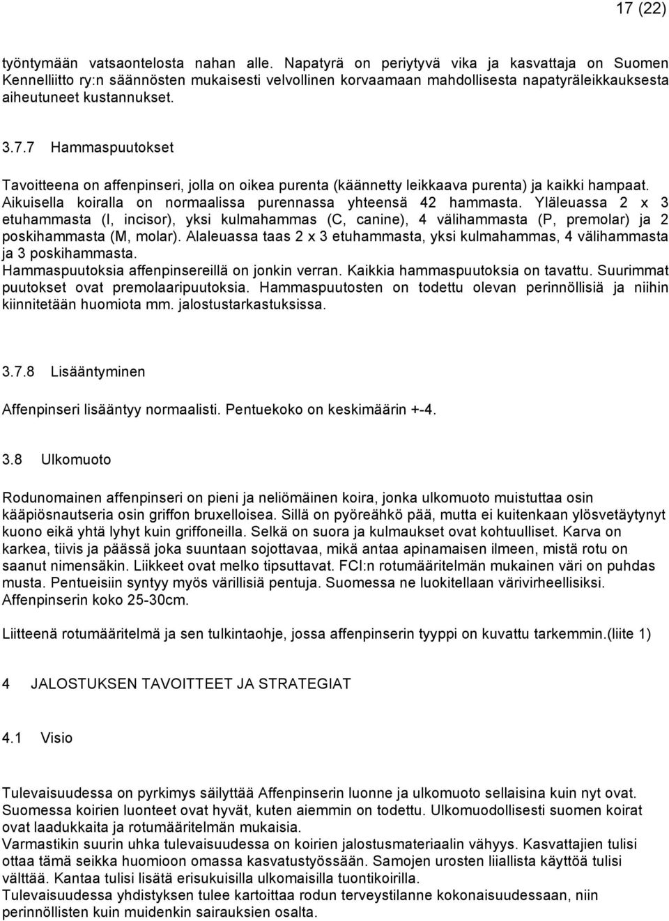 7 Hammaspuutokset Tavoitteena on affenpinseri, jolla on oikea purenta (käännetty leiaava purenta) ja kaii hampaat. Aikuisella koiralla on normaalissa purennassa yhteensä 42 hammasta.