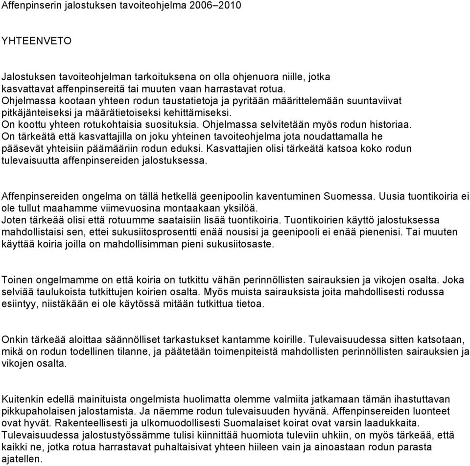 Ohjelmassa selvitetään myös rodun historiaa. On tärkeätä että kasvattajilla on joku yhteinen tavoiteohjelma jota noudattamalla he pääsevät yhteisiin päämääriin rodun eduksi.