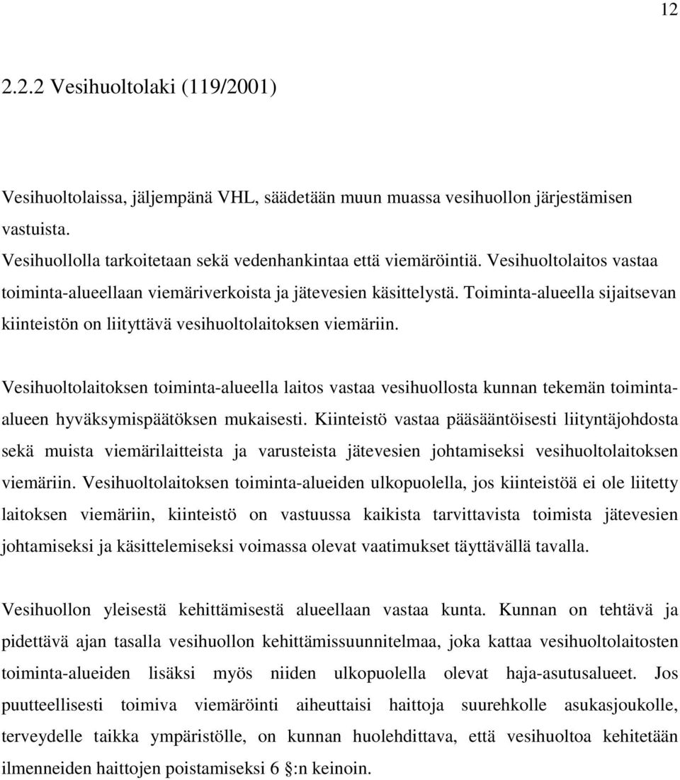 Vesihuoltolaitoksen toiminta-alueella laitos vastaa vesihuollosta kunnan tekemän toimintaalueen hyväksymispäätöksen mukaisesti.