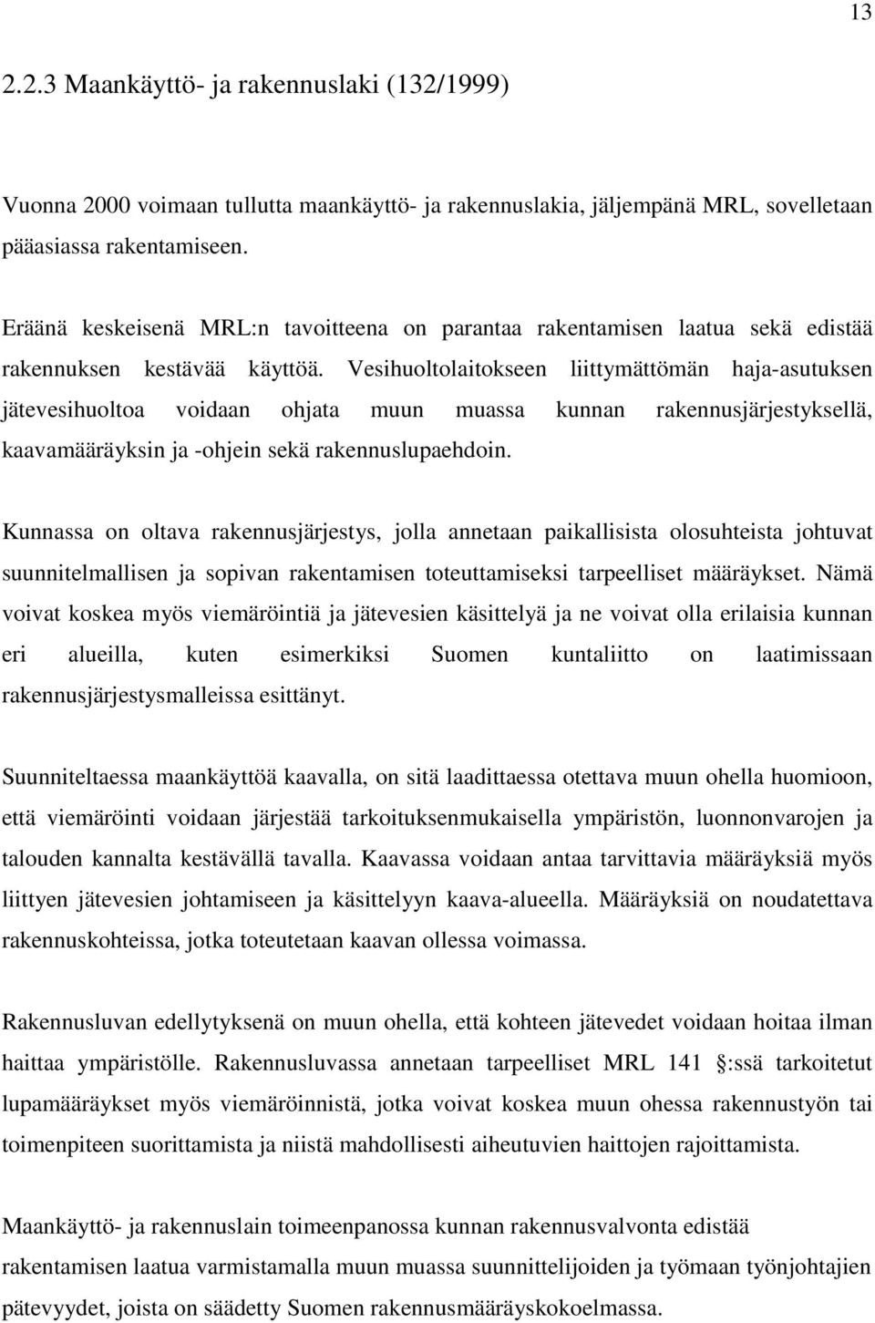 Vesihuoltolaitokseen liittymättömän haja-asutuksen jätevesihuoltoa voidaan ohjata muun muassa kunnan rakennusjärjestyksellä, kaavamääräyksin ja -ohjein sekä rakennuslupaehdoin.