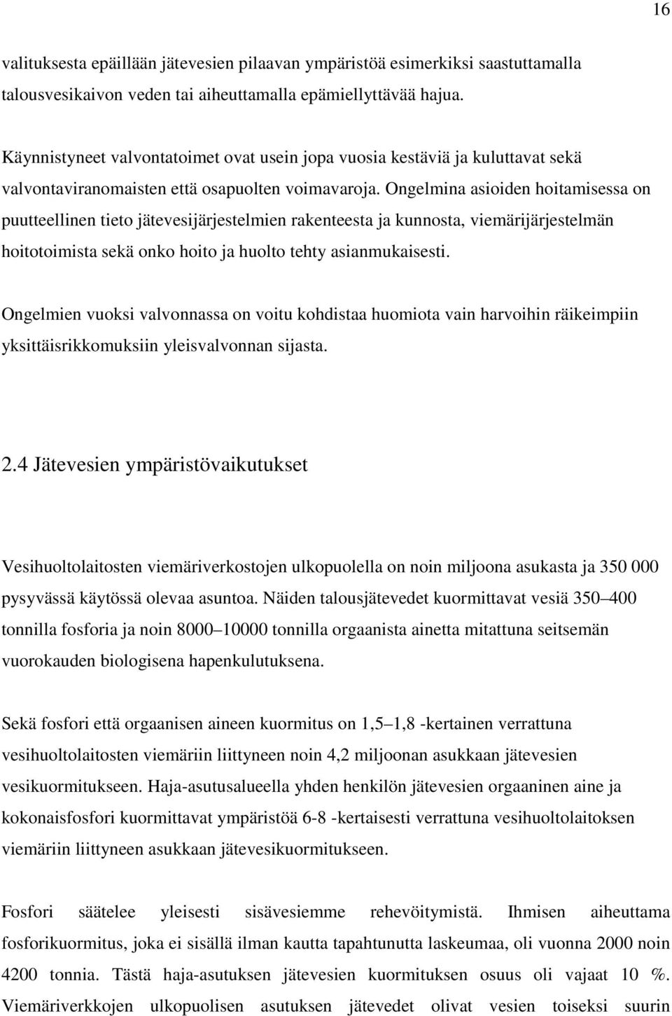 Ongelmina asioiden hoitamisessa on puutteellinen tieto jätevesijärjestelmien rakenteesta ja kunnosta, viemärijärjestelmän hoitotoimista sekä onko hoito ja huolto tehty asianmukaisesti.