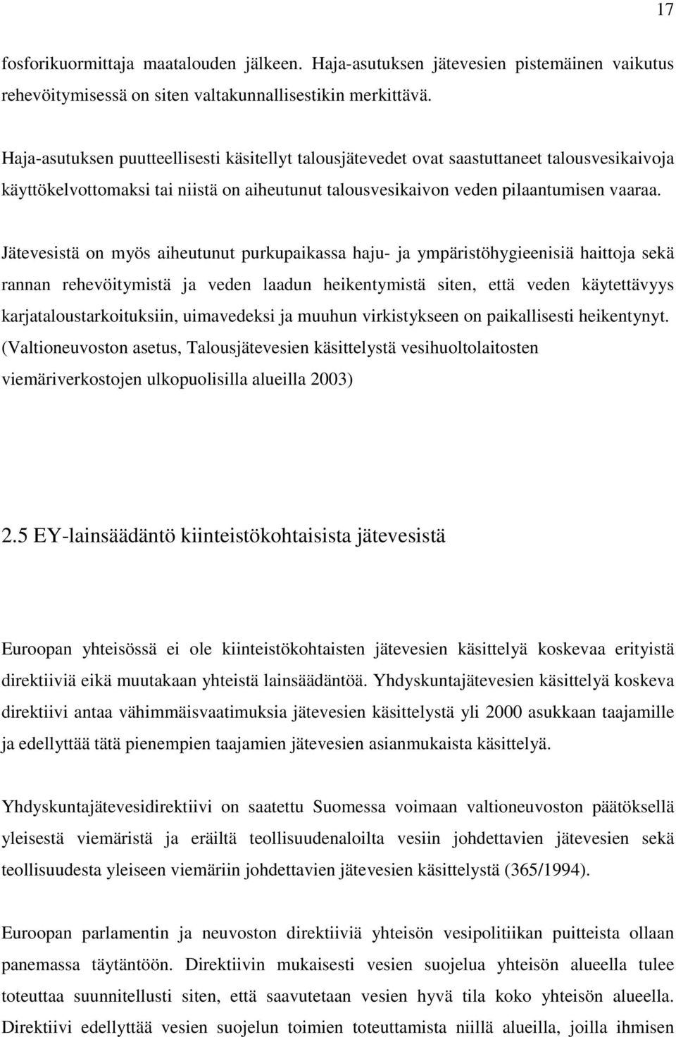 Jätevesistä on myös aiheutunut purkupaikassa haju- ja ympäristöhygieenisiä haittoja sekä rannan rehevöitymistä ja veden laadun heikentymistä siten, että veden käytettävyys karjataloustarkoituksiin,