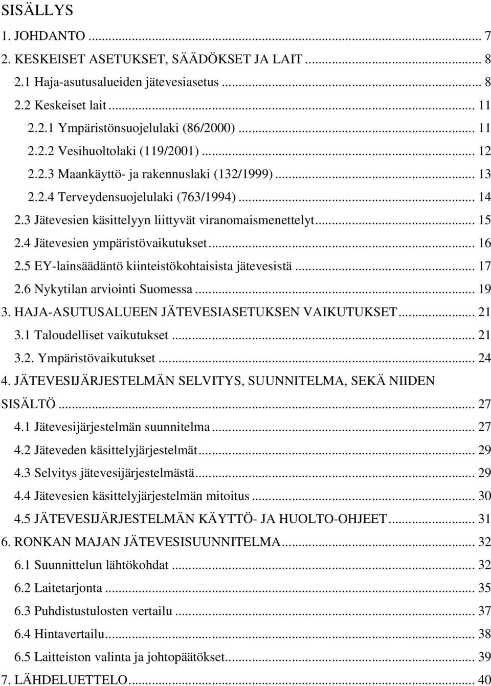 4 Jätevesien ympäristövaikutukset... 16 2.5 EY-lainsäädäntö kiinteistökohtaisista jätevesistä... 17 2.6 Nykytilan arviointi Suomessa... 19 3. HAJA-ASUTUSALUEEN JÄTEVESIASETUKSEN VAIKUTUKSET... 21 3.