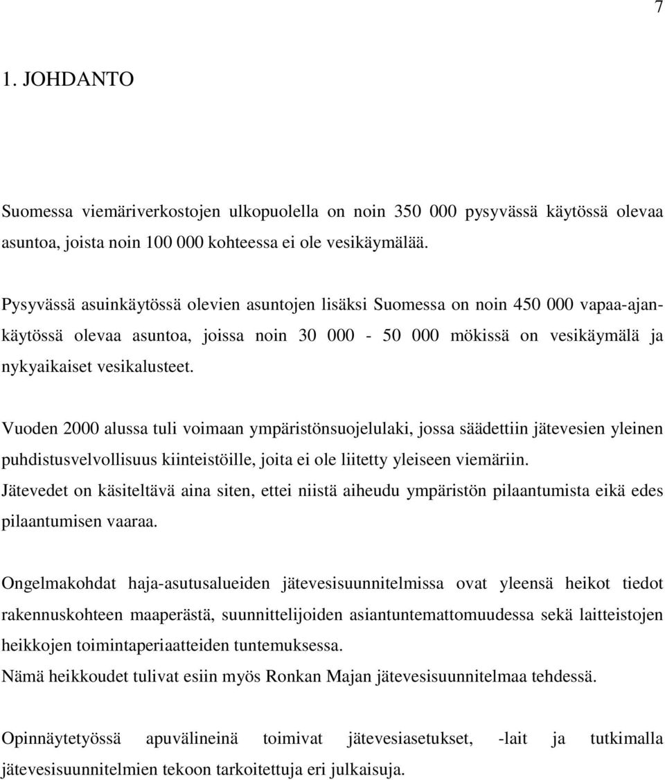 Vuoden 2000 alussa tuli voimaan ympäristönsuojelulaki, jossa säädettiin jätevesien yleinen puhdistusvelvollisuus kiinteistöille, joita ei ole liitetty yleiseen viemäriin.