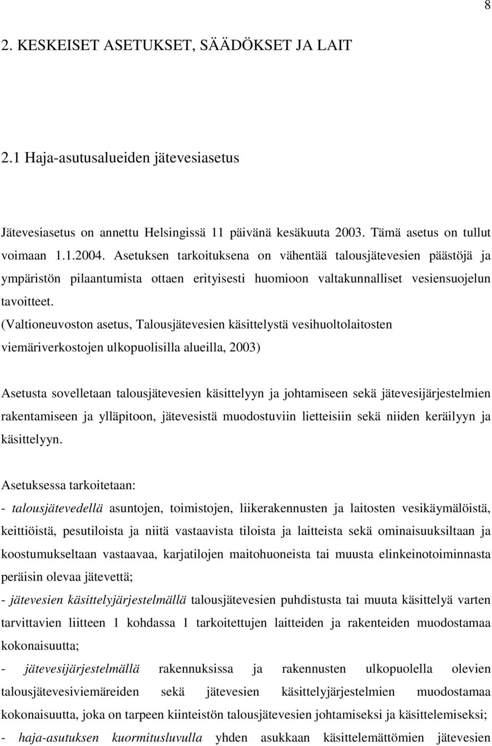 (Valtioneuvoston asetus, Talousjätevesien käsittelystä vesihuoltolaitosten viemäriverkostojen ulkopuolisilla alueilla, 2003) Asetusta sovelletaan talousjätevesien käsittelyyn ja johtamiseen sekä