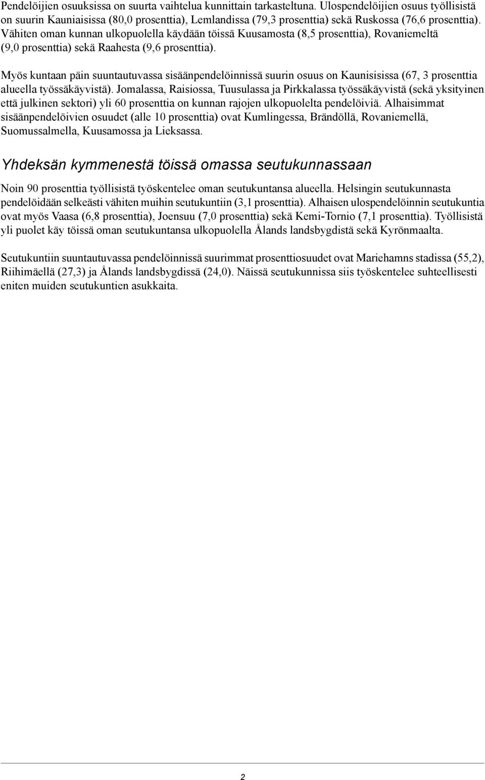 Vähiten oman kunnan ulkopuolella käydään töissä Kuusamosta (8,5 prosenttia), Rovaniemeltä (9,0 prosenttia) sekä Raahesta (9,6 prosenttia).