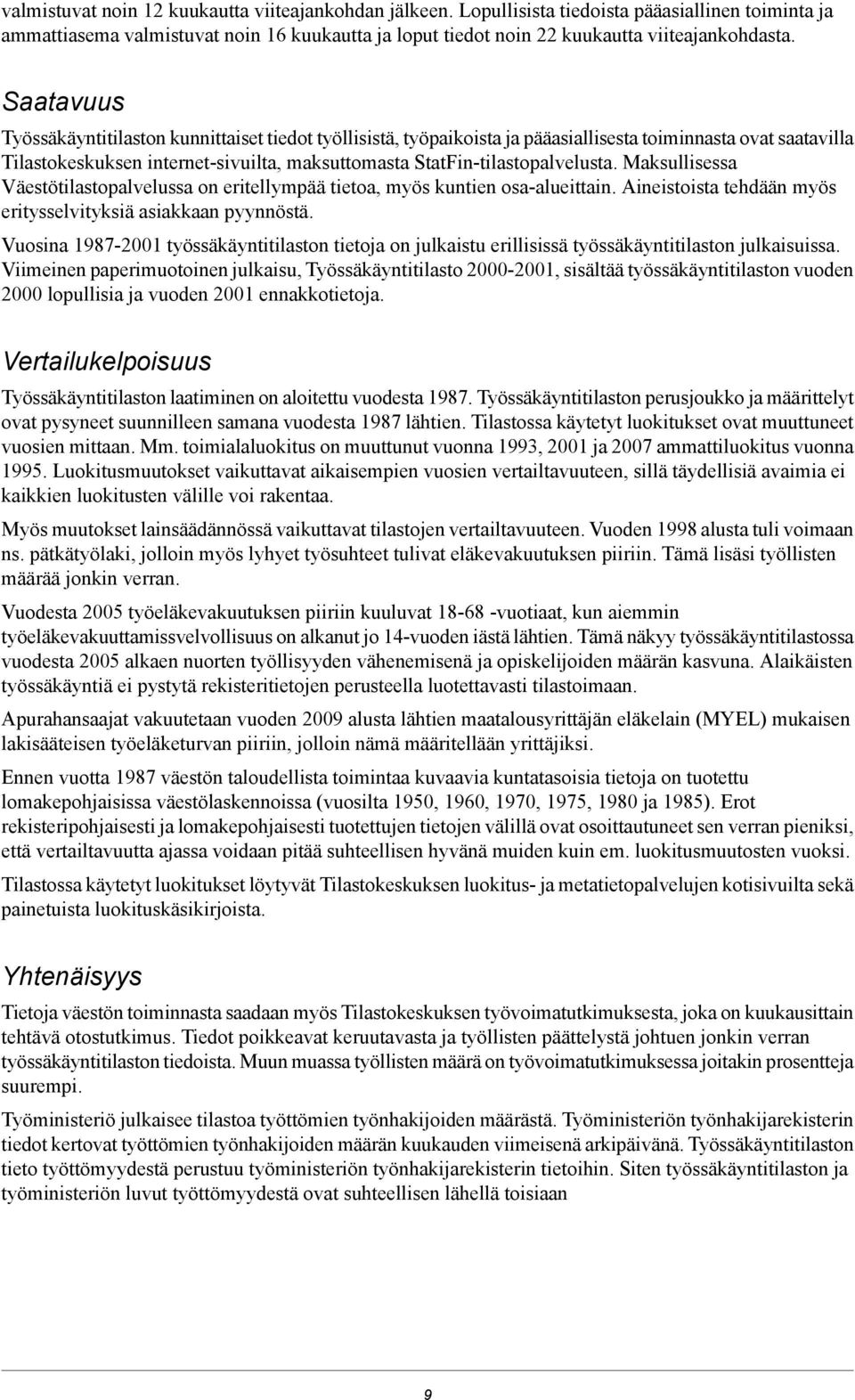 Maksullisessa Väestötilastopalvelussa on eritellympää tietoa, myös kuntien osa-alueittain. Aineistoista tehdään myös eritysselvityksiä asiakkaan pyynnöstä.