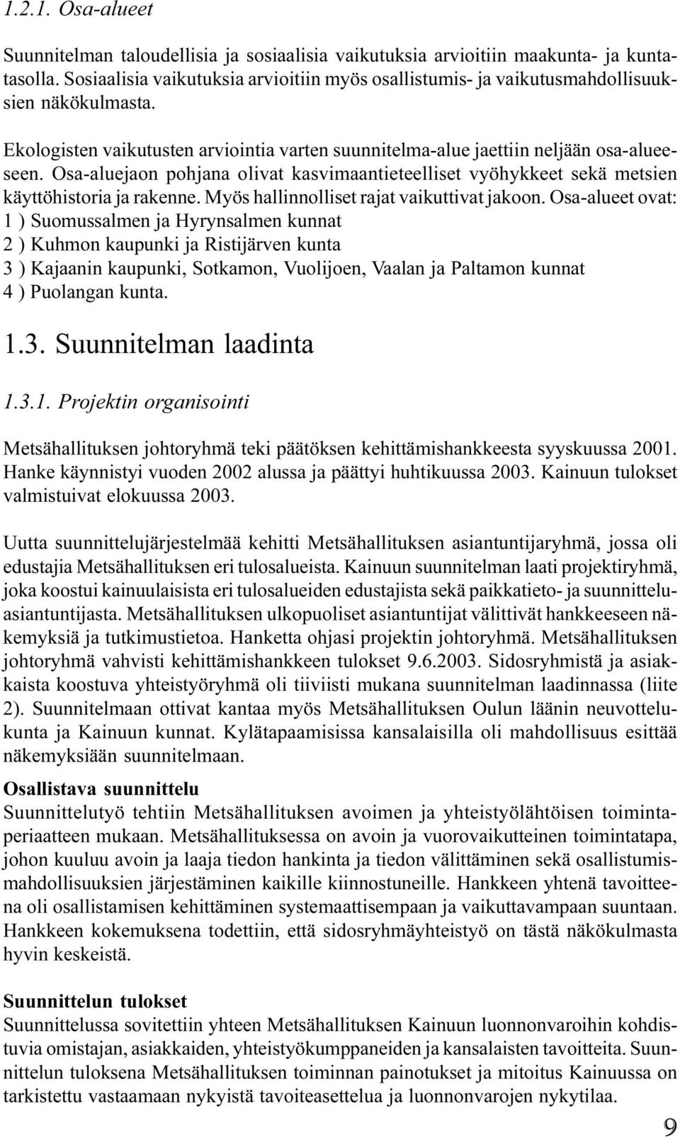 Osa-aluejaon pohjana olivat kasvimaantieteelliset vyöhykkeet sekä metsien käyttöhistoria ja rakenne. Myös hallinnolliset rajat vaikuttivat jakoon.