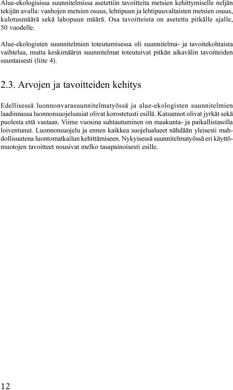 Alue-ekologisten suunnitelmien toteutumisessa oli suunnitelma- ja tavoitekohtaista vaihtelua, mutta keskimäärin suunnitelmat toteutuivat pitkän aikavälin tavoitteiden suuntaisesti (liite 4). 2.3.