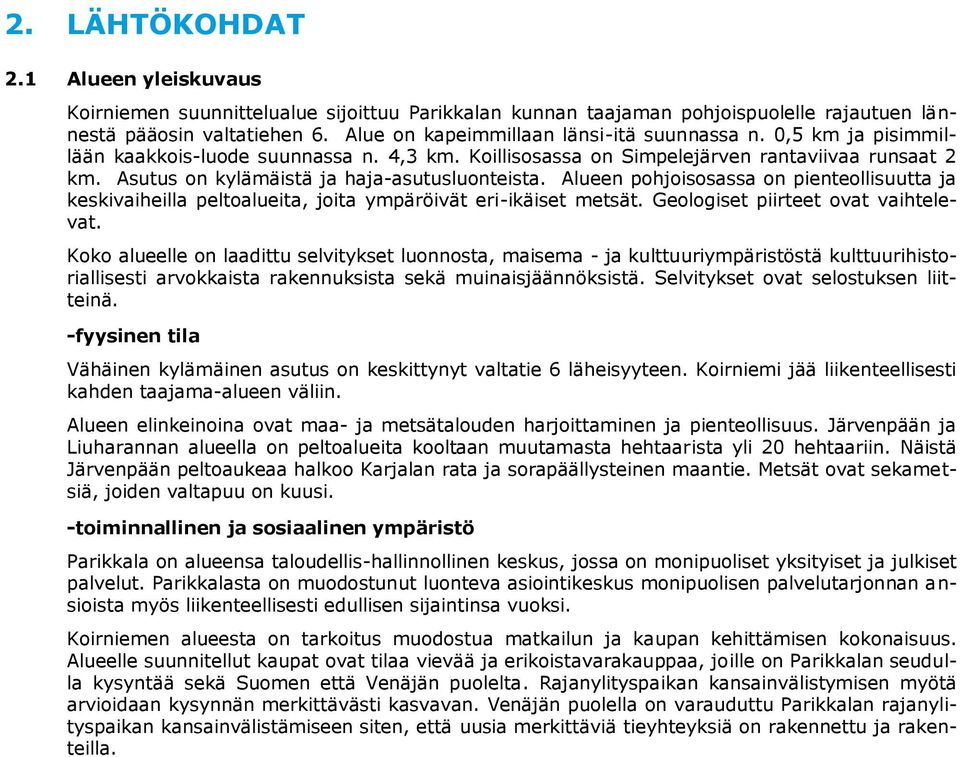 Asutus on kylämäistä ja haja-asutusluonteista. Alueen pohjoisosassa on pienteollisuutta ja keskivaiheilla peltoalueita, joita ympäröivät eri-ikäiset metsät. Geologiset piirteet ovat vaihtelevat.