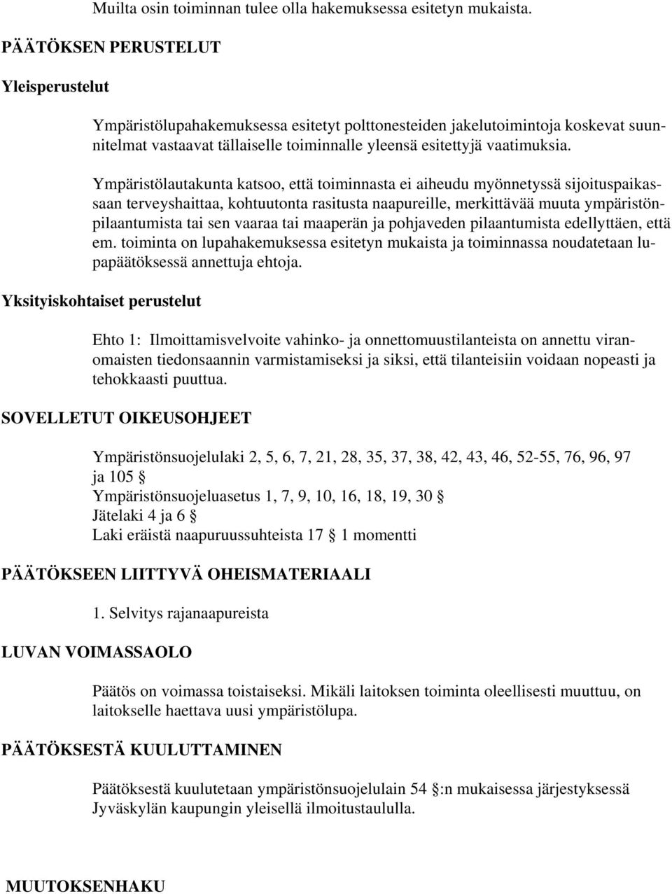 Ympäristölautakunta katsoo, että toiminnasta ei aiheudu myönnetyssä sijoituspaikassaan terveyshaittaa, kohtuutonta rasitusta naapureille, merkittävää muuta ympäristönpilaantumista tai sen vaaraa tai