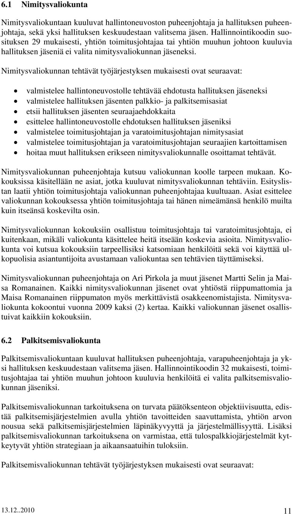 Nimitysvaliokunnan tehtävät työjärjestyksen mukaisesti ovat seuraavat: valmistelee hallintoneuvostolle tehtävää ehdotusta hallituksen jäseneksi valmistelee hallituksen jäsenten palkkio- ja