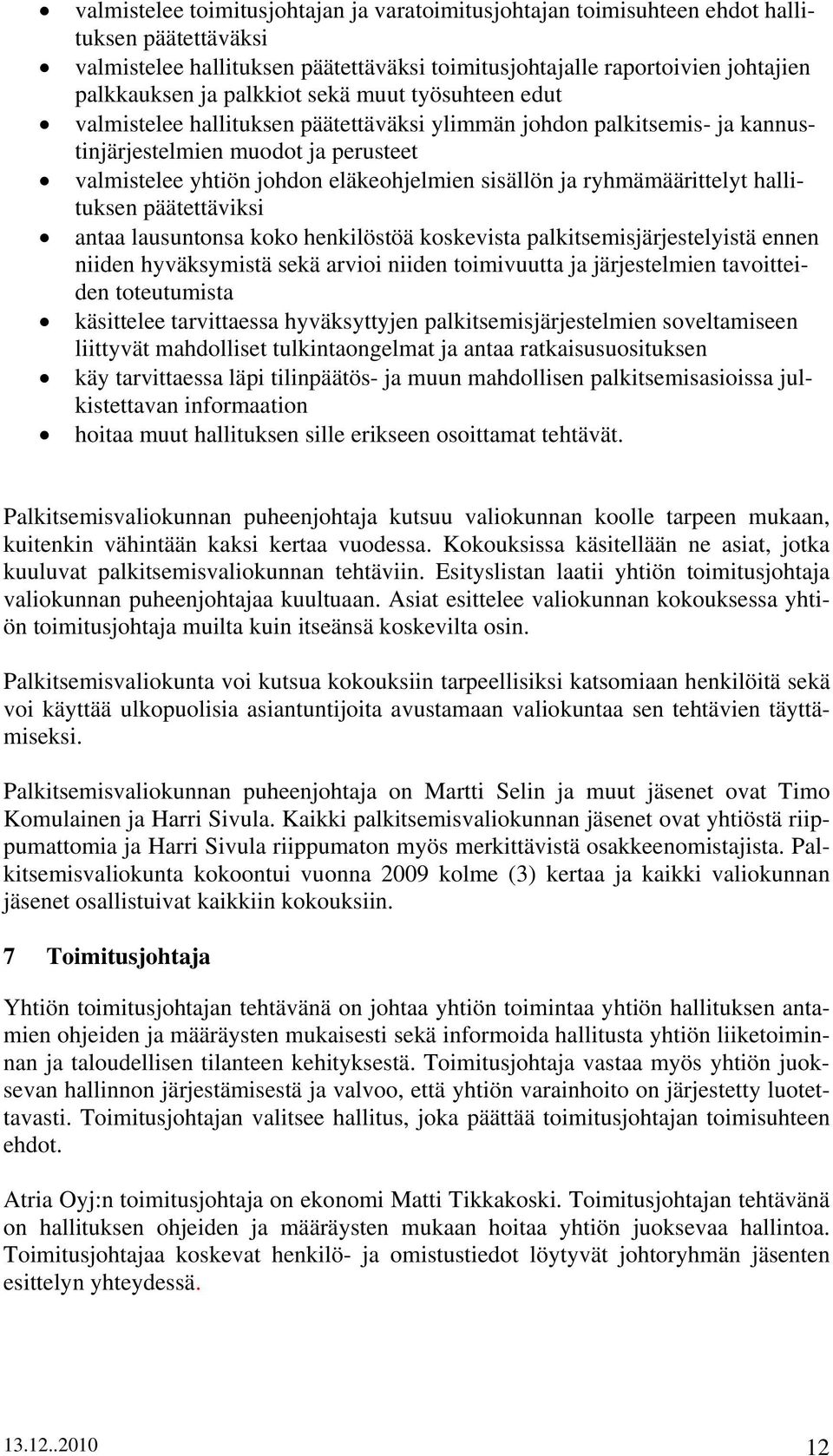 ryhmämäärittelyt hallituksen päätettäviksi antaa lausuntonsa koko henkilöstöä koskevista palkitsemisjärjestelyistä ennen niiden hyväksymistä sekä arvioi niiden toimivuutta ja järjestelmien