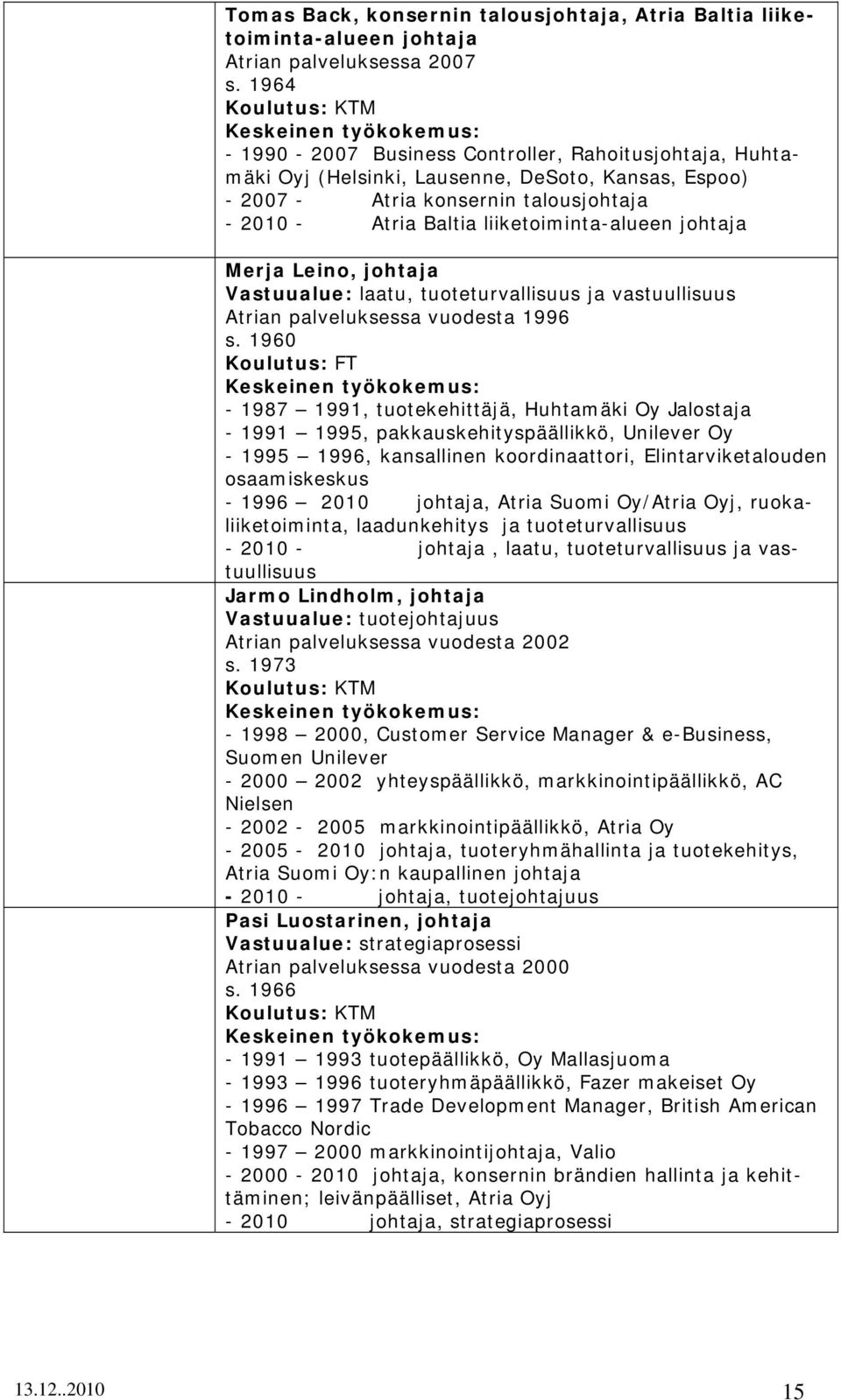 Atria Baltia liiketoiminta-alueen johtaja Merja Leino, johtaja Vastuualue: laatu, tuoteturvallisuus ja vastuullisuus Atrian palveluksessa vuodesta 1996 s.