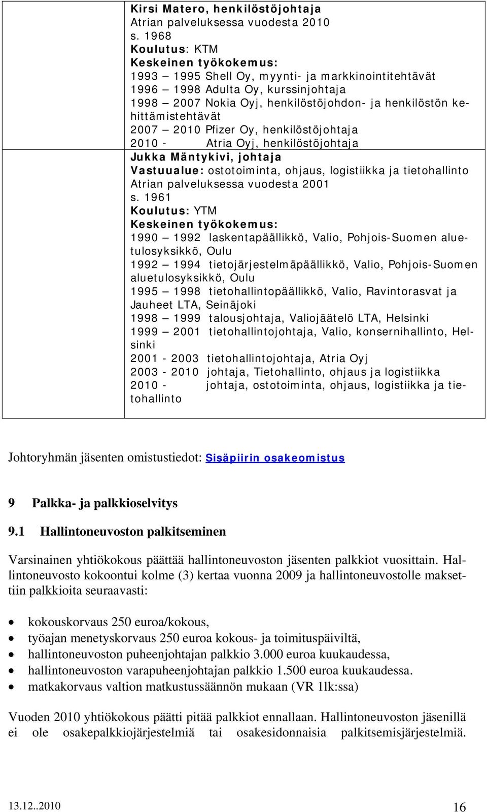 kehittämistehtävät 2007 2010 Pfizer Oy, henkilöstöjohtaja 2010 - Atria Oyj, henkilöstöjohtaja Jukka Mäntykivi, johtaja Vastuualue: ostotoiminta, ohjaus, logistiikka ja tietohallinto Atrian