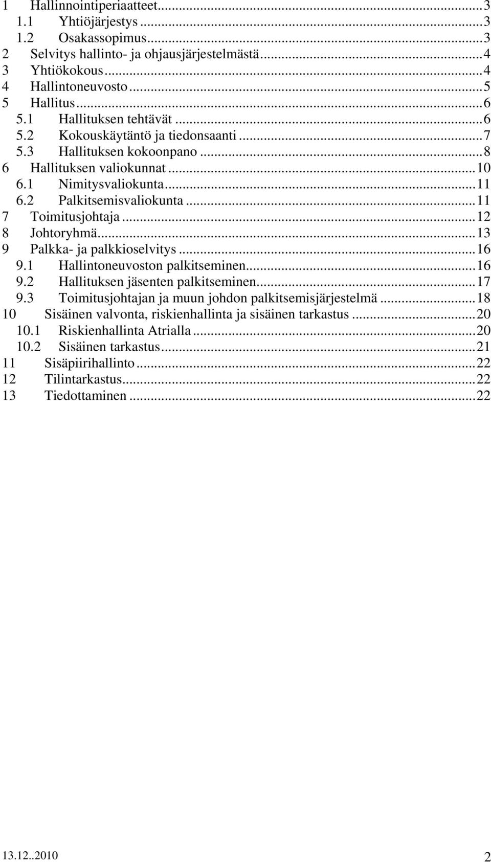 ..11 7 Toimitusjohtaja...12 8 Johtoryhmä...13 9 Palkka- ja palkkioselvitys...16 9.1 Hallintoneuvoston palkitseminen...16 9.2 Hallituksen jäsenten palkitseminen...17 9.