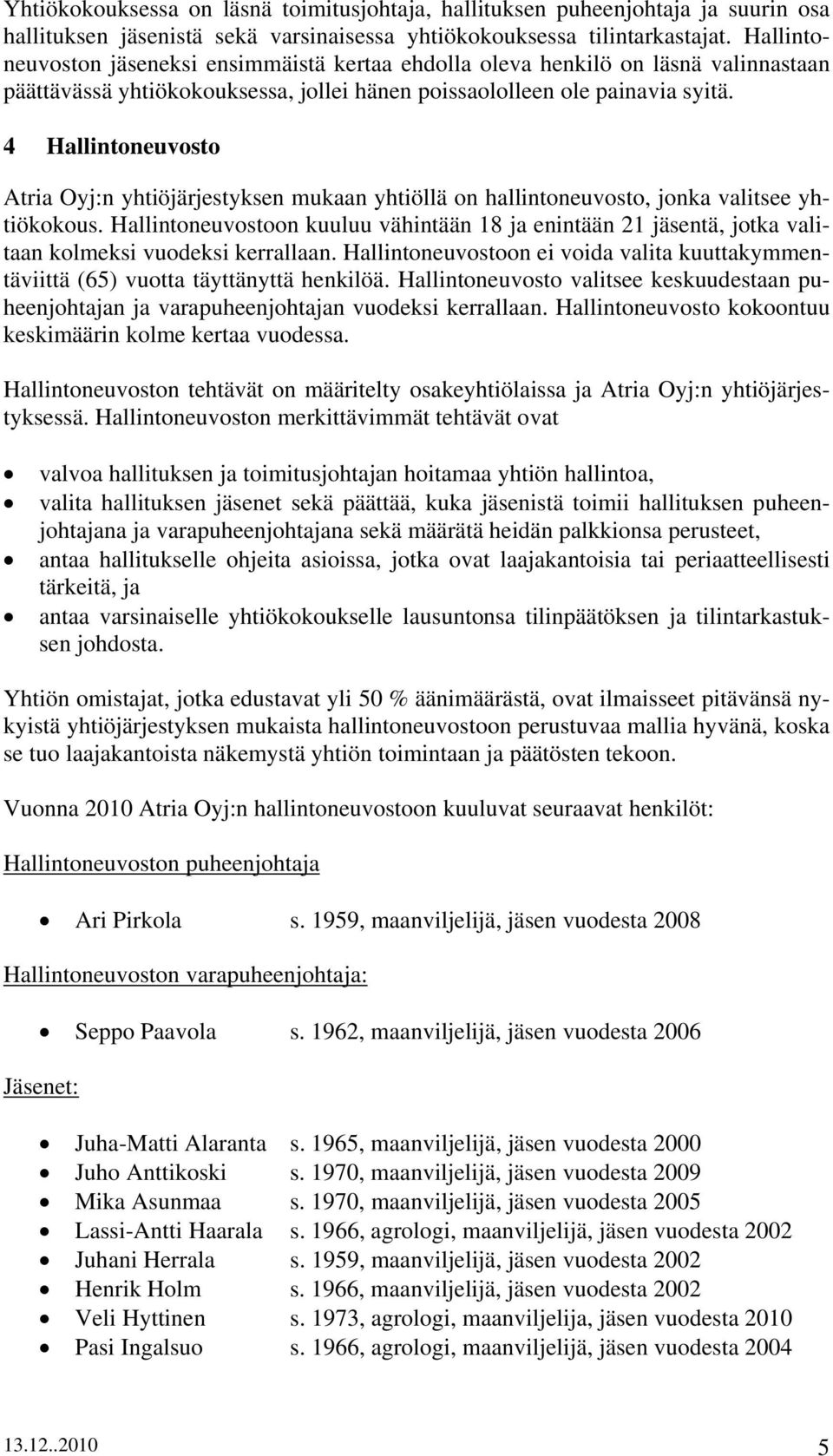 4 Hallintoneuvosto Atria Oyj:n yhtiöjärjestyksen mukaan yhtiöllä on hallintoneuvosto, jonka valitsee yhtiökokous.