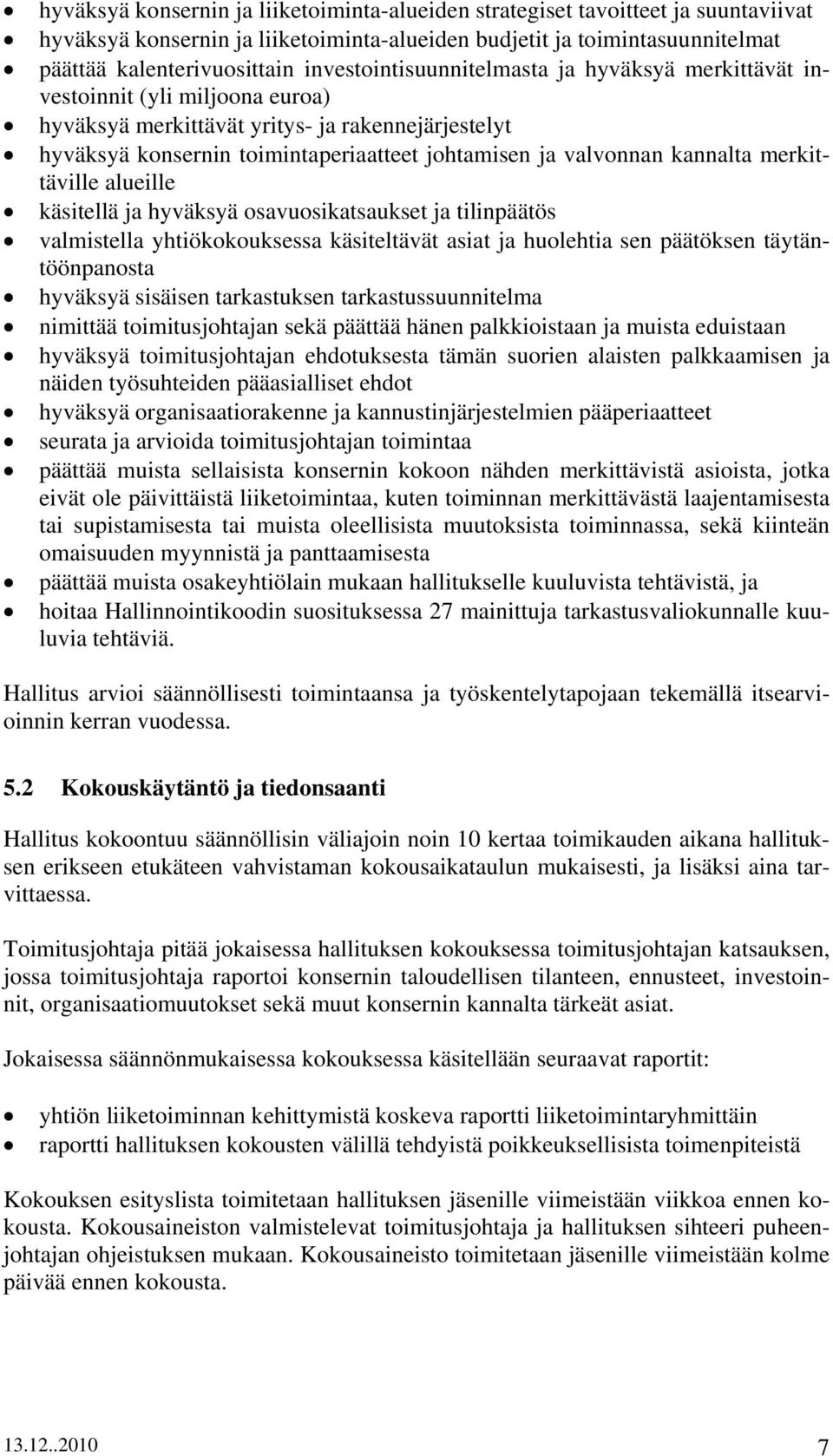 kannalta merkittäville alueille käsitellä ja hyväksyä osavuosikatsaukset ja tilinpäätös valmistella yhtiökokouksessa käsiteltävät asiat ja huolehtia sen päätöksen täytäntöönpanosta hyväksyä sisäisen