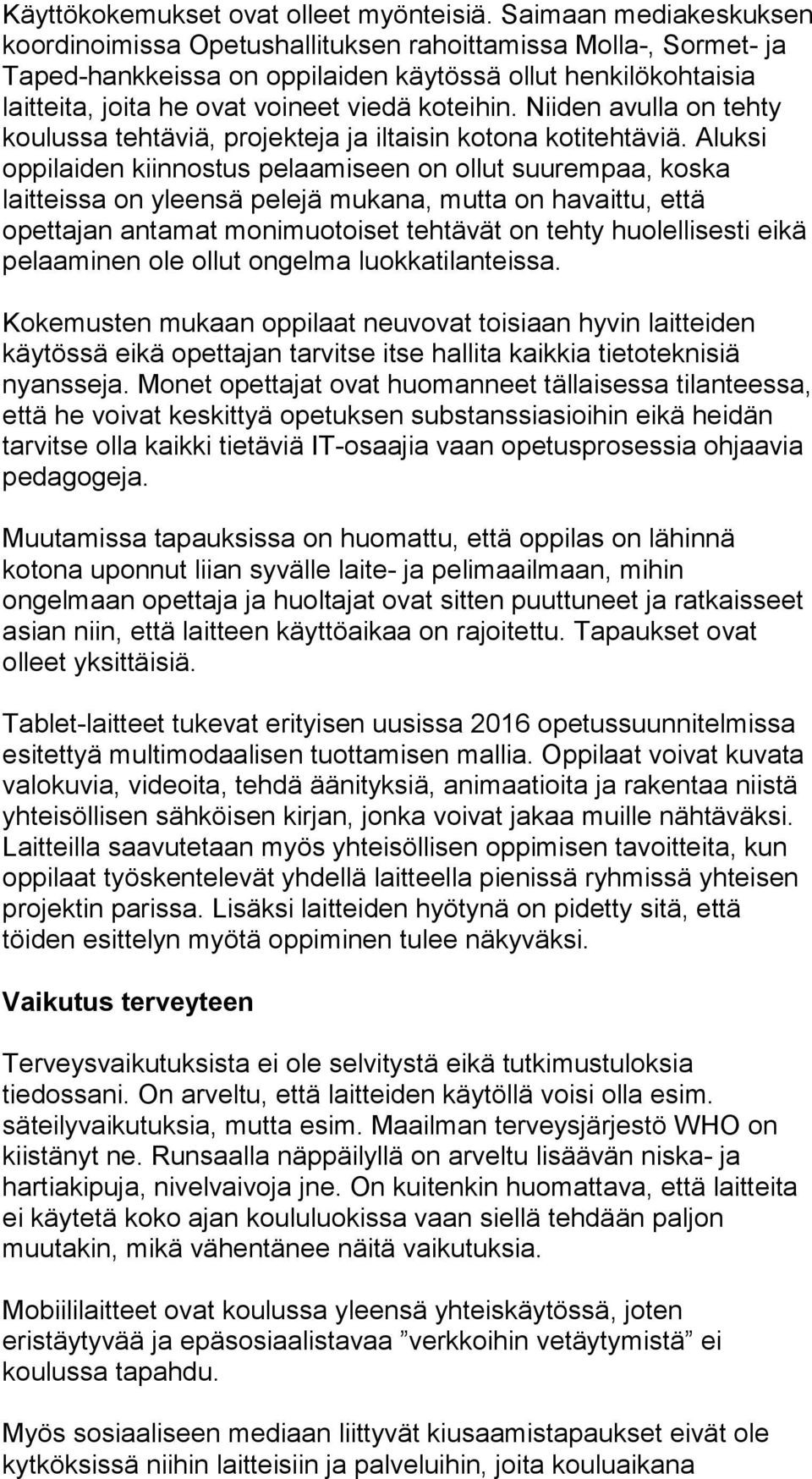 Niiden avulla on tehty koulussa tehtäviä, projekteja ja iltaisin kotona kotitehtäviä.