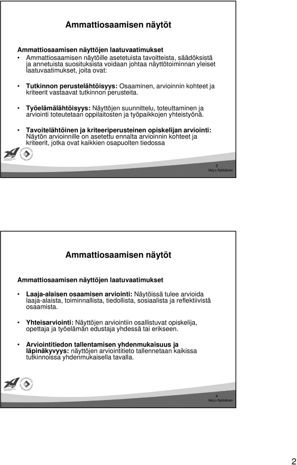 Työelämälähtöisyys: Näyttöjen suunnittelu, toteuttaminen ja arviointi toteutetaan oppilaitosten ja työpaikkojen yhteistyönä.