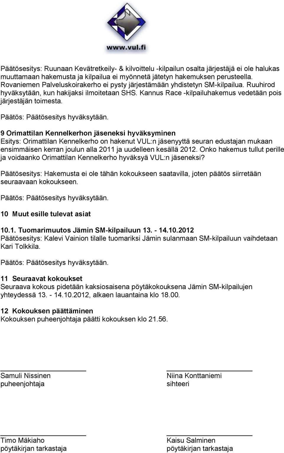 9 Orimattilan Kennelkerhon jäseneksi hyväksyminen Esitys: Orimattilan Kennelkerho on hakenut VUL:n jäsenyyttä seuran edustajan mukaan ensimmäisen kerran joulun alla 2011 ja uudelleen kesällä 2012.