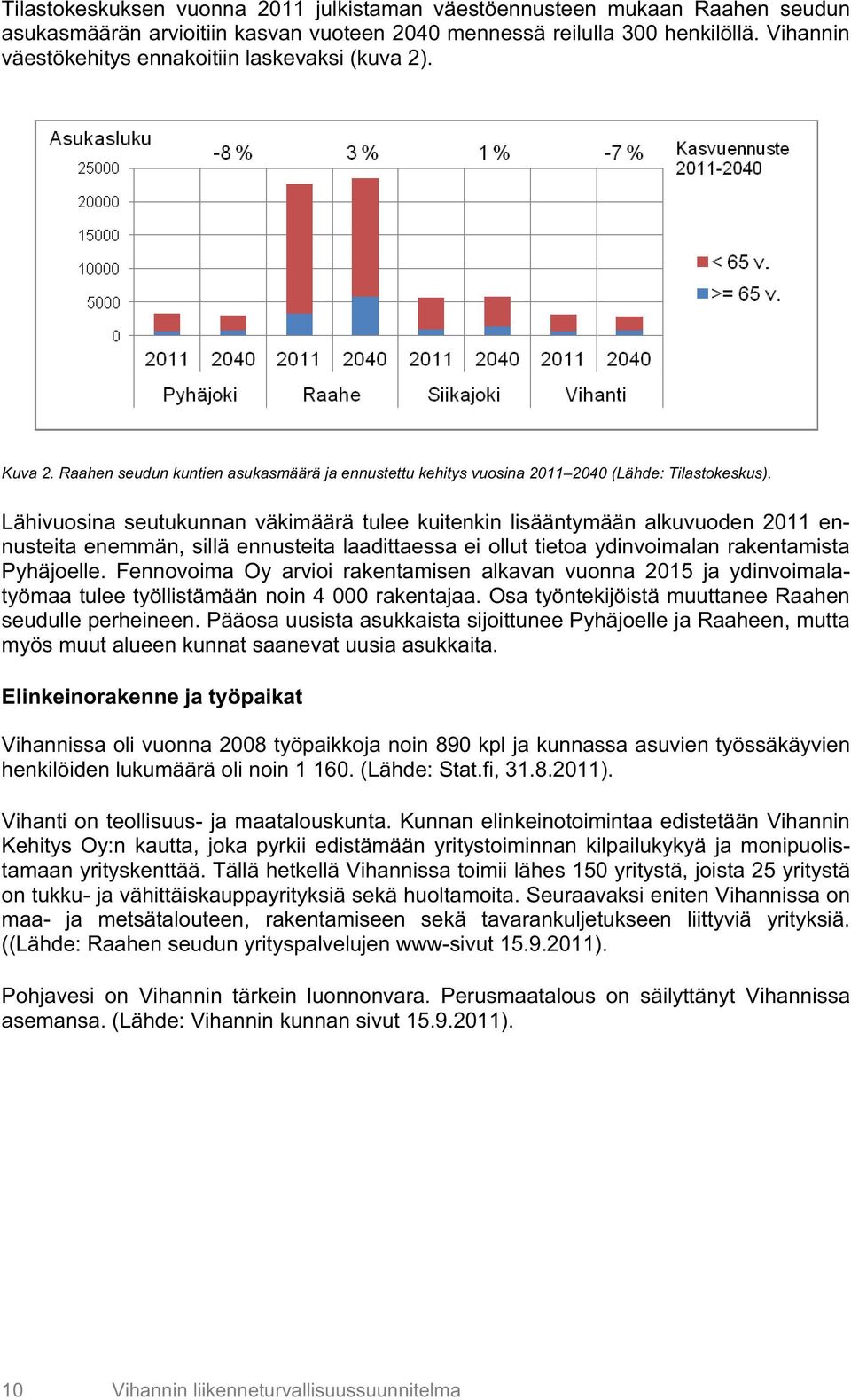 Lähivuosina seutukunnan väkimäärä tulee kuitenkin lisääntymään alkuvuoden 2011 ennusteita enemmän, sillä ennusteita laadittaessa ei ollut tietoa ydinvoimalan rakentamista Pyhäjoelle.