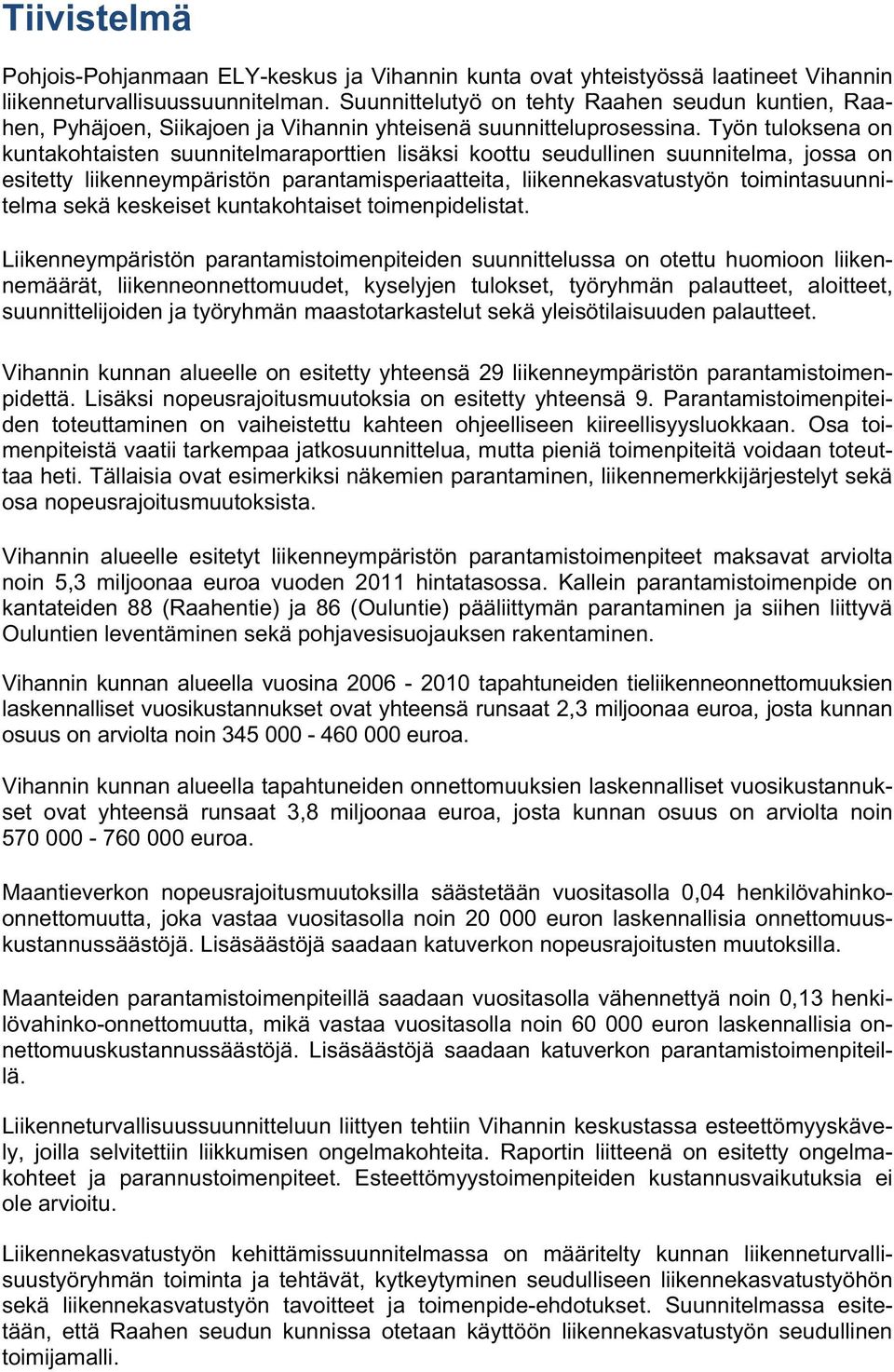 Työn tuloksena on kuntakohtaisten suunnitelmaraporttien lisäksi koottu seudullinen suunnitelma, jossa on esitetty liikenneympäristön parantamisperiaatteita, liikennekasvatustyön toimintasuunnitelma