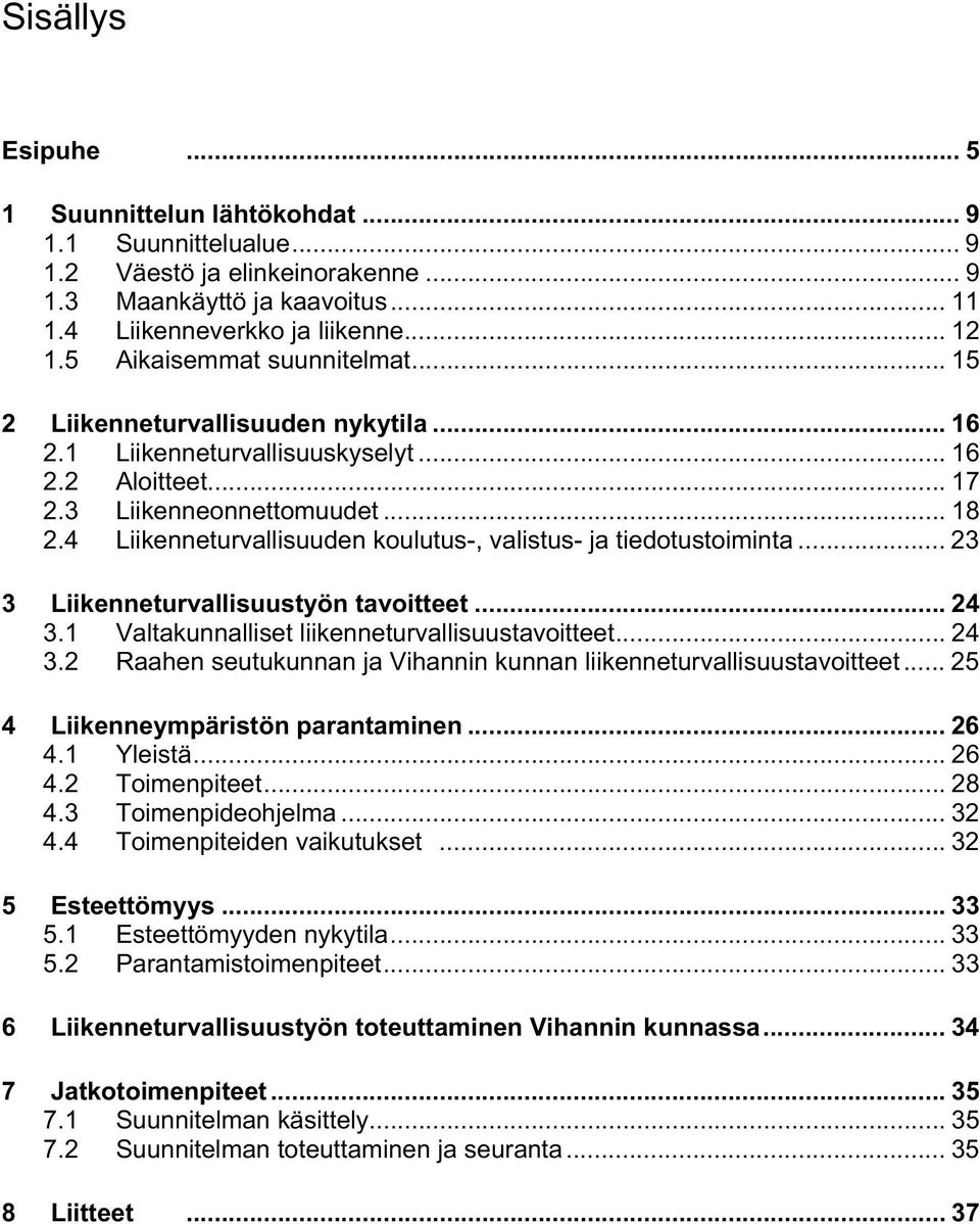 4 Liikenneturvallisuuden koulutus-, valistus- ja tiedotustoiminta... 23 3 Liikenneturvallisuustyön tavoitteet... 24 3.1 Valtakunnalliset liikenneturvallisuustavoitteet... 24 3.2 Raahen seutukunnan ja Vihannin kunnan liikenneturvallisuustavoitteet.