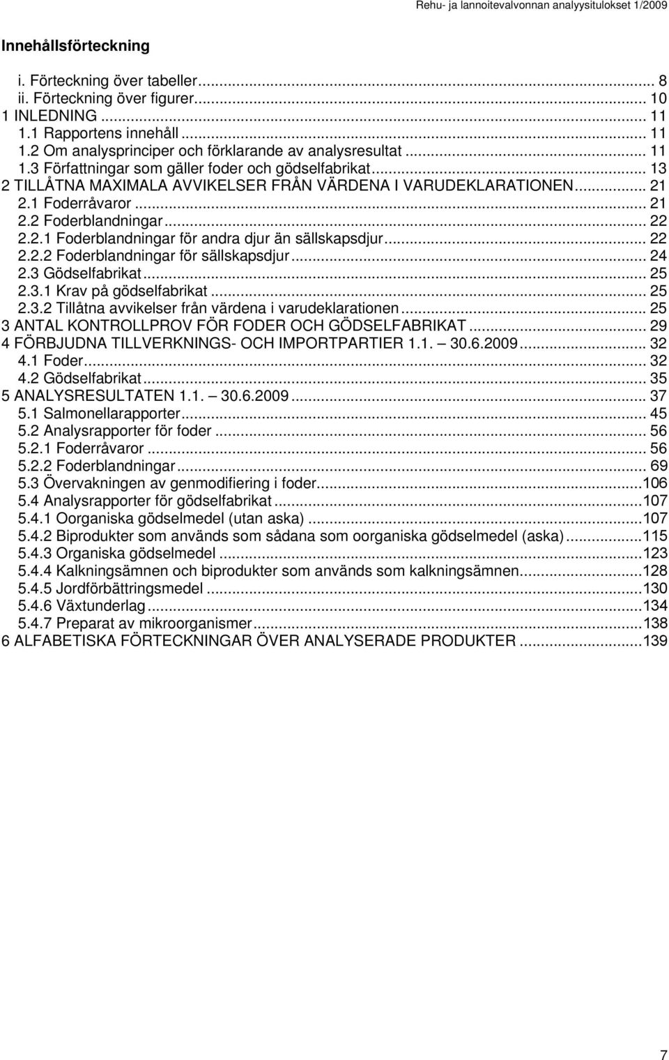 .. 22 2.2.2 Foderblandningar för sällskapsdjur... 24 2.3 Gödselfabrikat... 25 2.3.1 Krav på gödselfabrikat... 25 2.3.2 Tillåtna avvikelser från värdena i varudeklarationen.