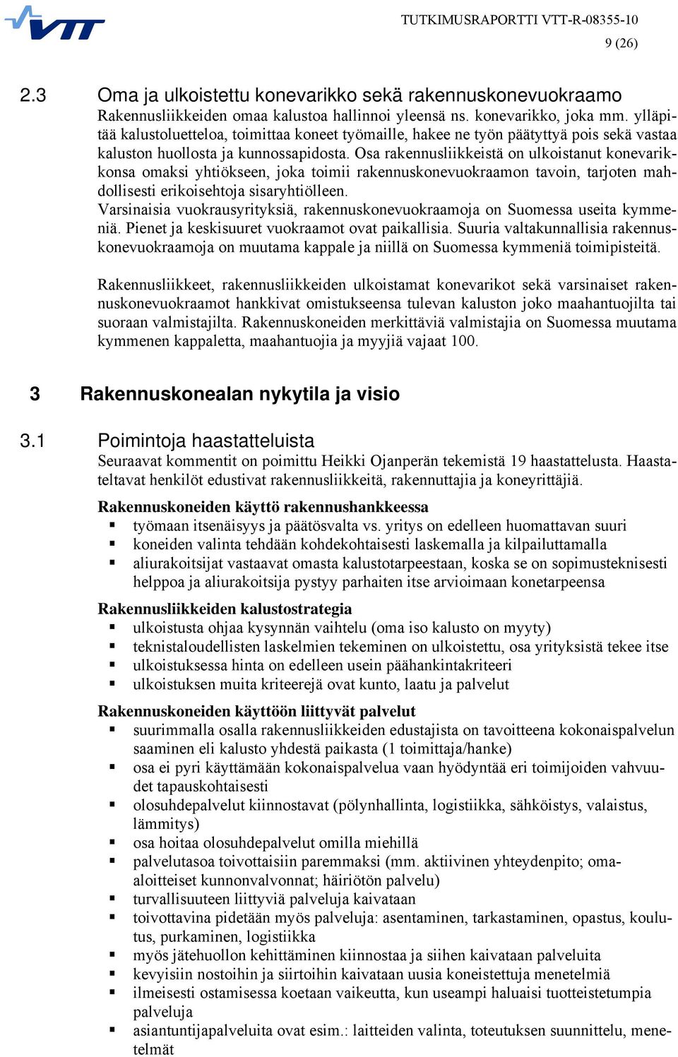 Osa rakennusliikkeistä on ulkoistanut konevarikkonsa omaksi yhtiökseen, joka toimii rakennuskonevuokraamon tavoin, tarjoten mahdollisesti erikoisehtoja sisaryhtiölleen.