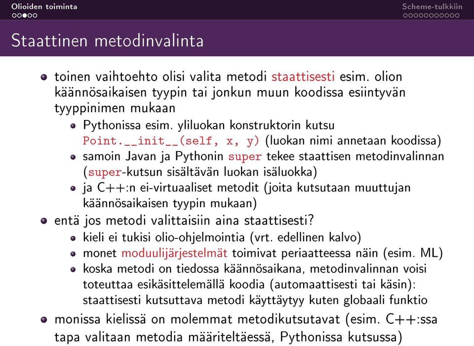 init (self, x, y) (luokan nimi annetaan koodissa) samoin Javan ja Pythonin super tekee staattisen metodinvalinnan (super-kutsun sisältävän luokan isäluokka) ja C++:n ei-virtuaaliset metodit (joita