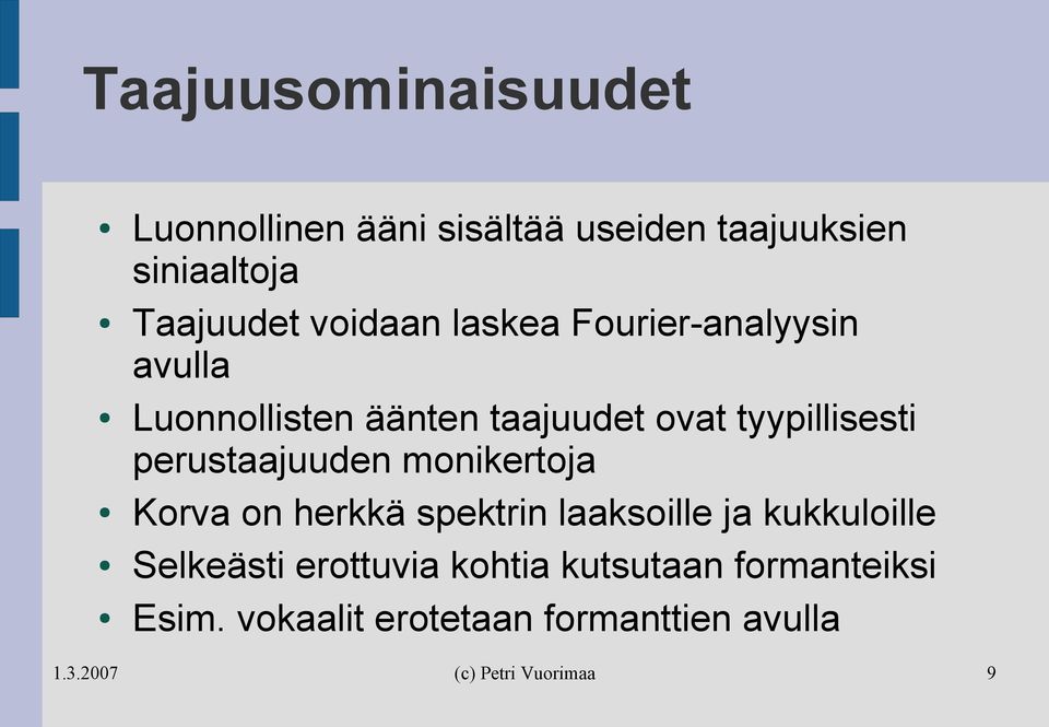 tyypillisesti perustaajuuden monikertoja Korva on herkkä spektrin laaksoille ja