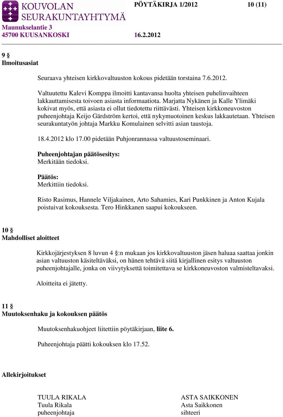 Yhteisen seurakuntatyön johtaja Markku Komulainen selvitti asian taustoja. 18.4.2012 klo 17.00 pidetään Puhjonrannassa valtuustoseminaari. Puheenjohtajan päätösesitys: Merkitään tiedoksi.