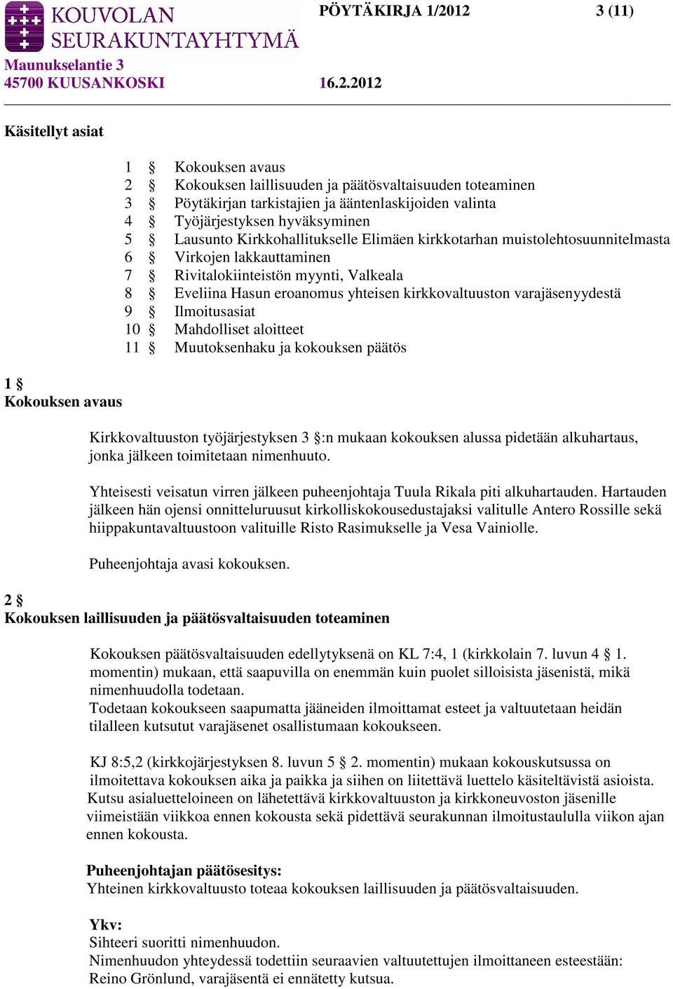 yhteisen kirkkovaltuuston varajäsenyydestä 9 Ilmoitusasiat 10 Mahdolliset aloitteet 11 Muutoksenhaku ja kokouksen päätös Kirkkovaltuuston työjärjestyksen 3 :n mukaan kokouksen alussa pidetään