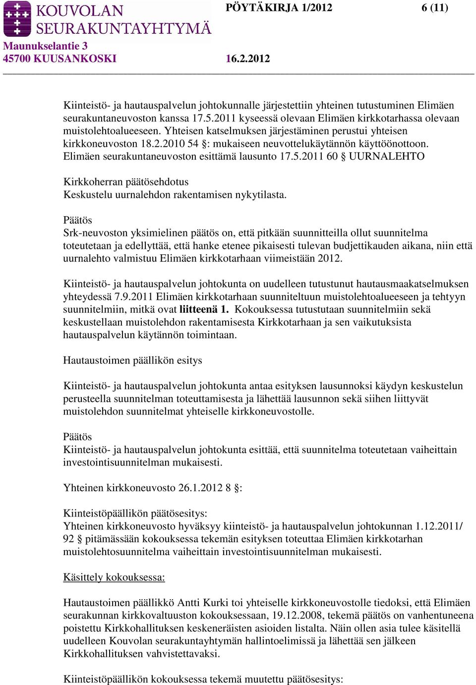 Elimäen seurakuntaneuvoston esittämä lausunto 17.5.2011 60 UURNALEHTO Kirkkoherran päätösehdotus Keskustelu uurnalehdon rakentamisen nykytilasta.