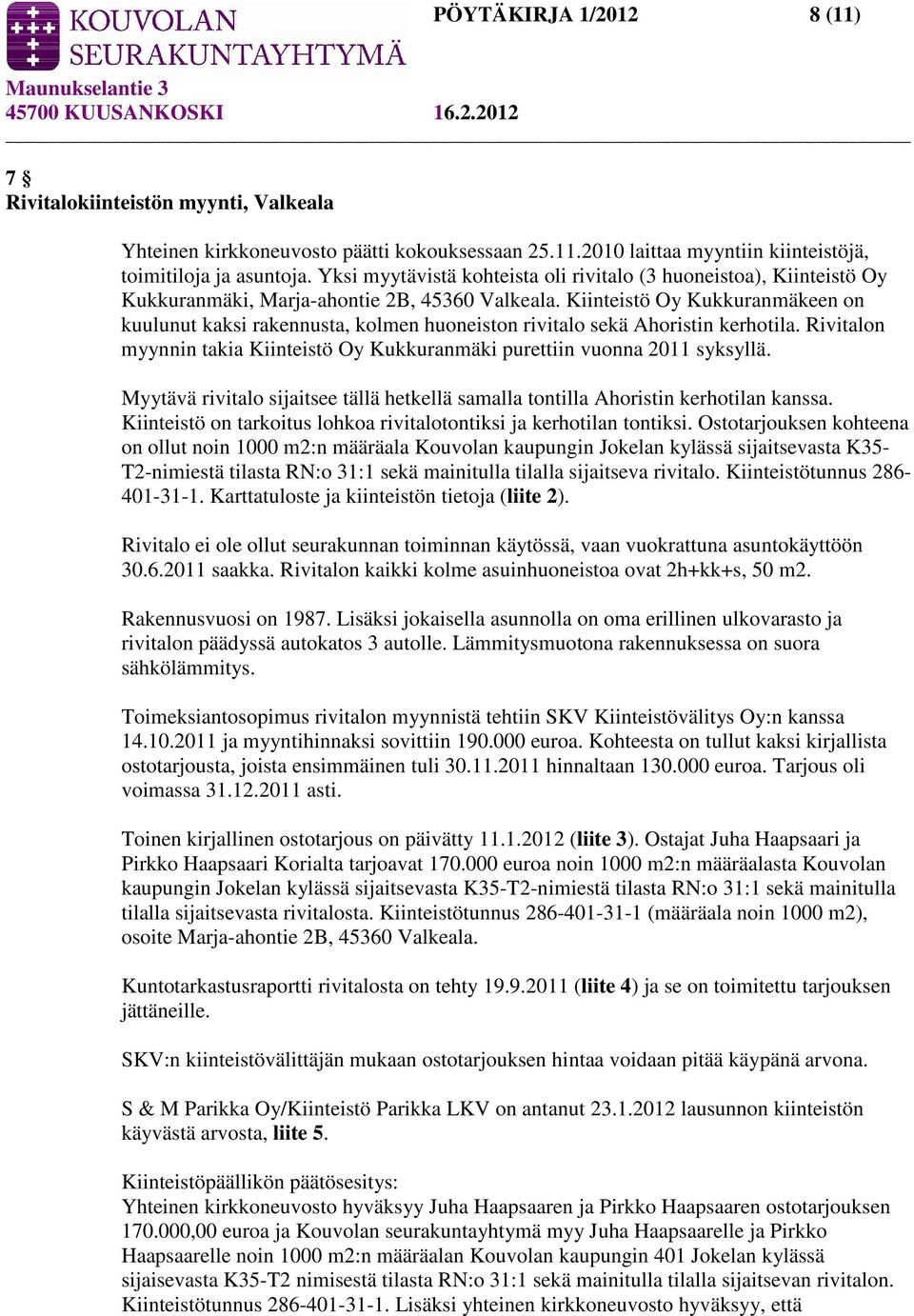 Kiinteistö Oy Kukkuranmäkeen on kuulunut kaksi rakennusta, kolmen huoneiston rivitalo sekä Ahoristin kerhotila. Rivitalon myynnin takia Kiinteistö Oy Kukkuranmäki purettiin vuonna 2011 syksyllä.