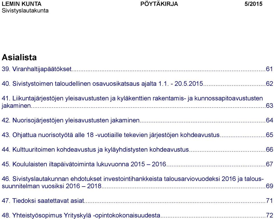 Ohjattua nuorisotyötä alle 18 -vuotiaille tekevien järjestöjen kohdeavustus...65 44. Kulttuuritoimen kohdeavustus ja kyläyhdistysten kohdeavustus...66 45.