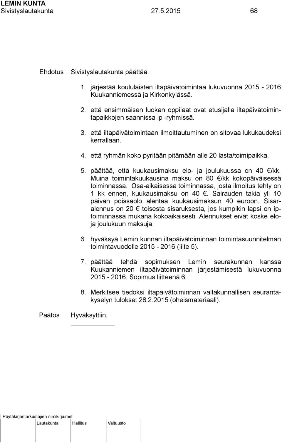 päättää, että kuukausimaksu elo- ja joulukuussa on 40 /kk. Muina toimintakuukausina maksu on 80 /kk kokopäiväisessä toiminnassa.