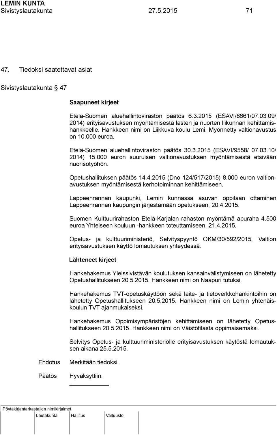 Etelä-Suomen aluehallintoviraston päätös 30.3.2015 (ESAVI/9558/ 07.03.10/ 2014) 15.000 euron suuruisen valtionavustuksen myöntämisestä etsivään nuorisotyöhön. Opetushallituksen päätös 14.4.2015 (Dno 124/517/2015) 8.